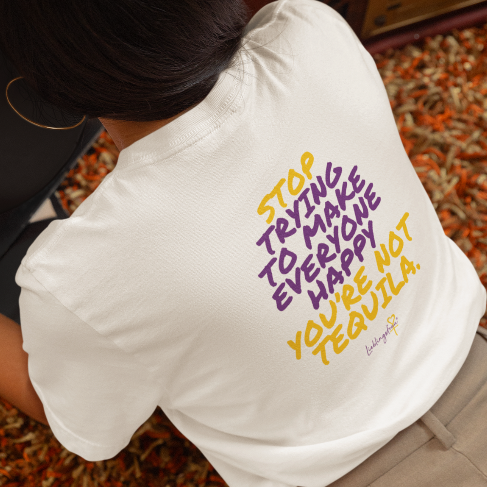 Stop trying to make everyone happy you’re not tequila T-SHIRT