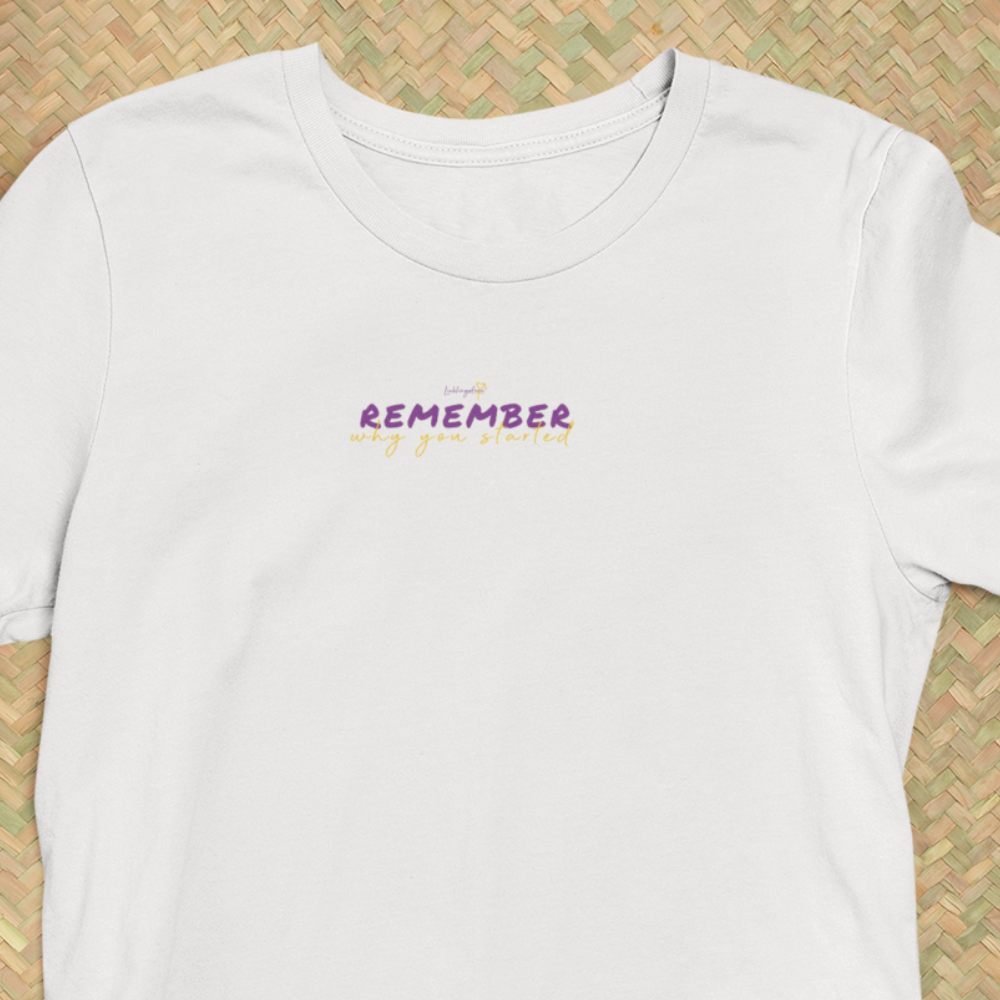Remember why you started T-SHIRT