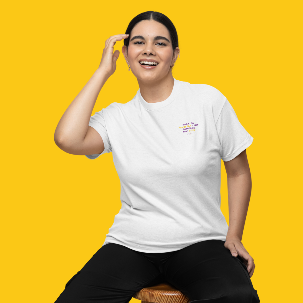 Talk to yourself like someone you love T-SHIRT